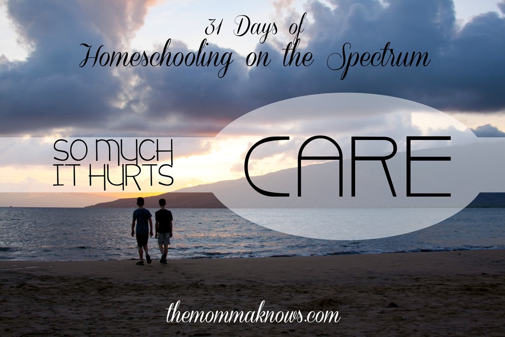 Caring So Much It Hurts {31 Days of #Homeschooling on the Spectrum}