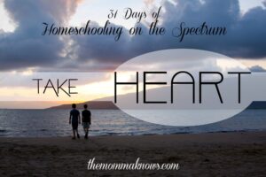 Take Heart {31 Days of #Homeschooling on the Spectrum}
